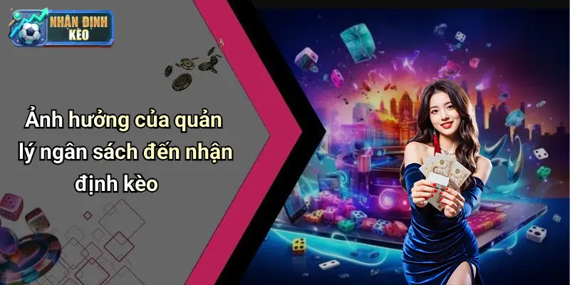 Ảnh hưởng của quản lý ngân sách đến nhận định kèo