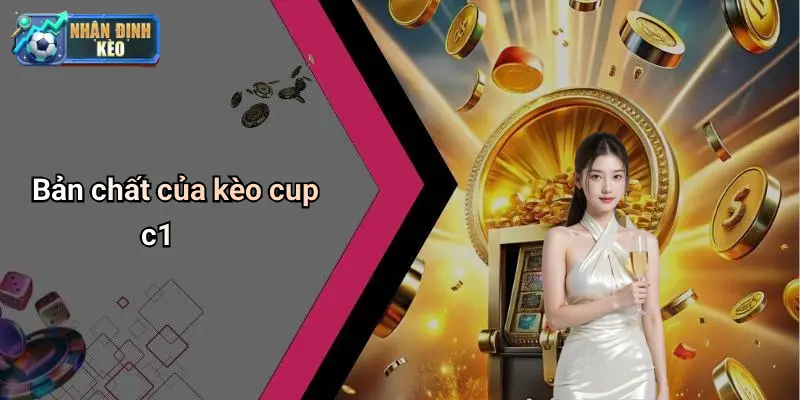 Bản chất của kèo cup c1