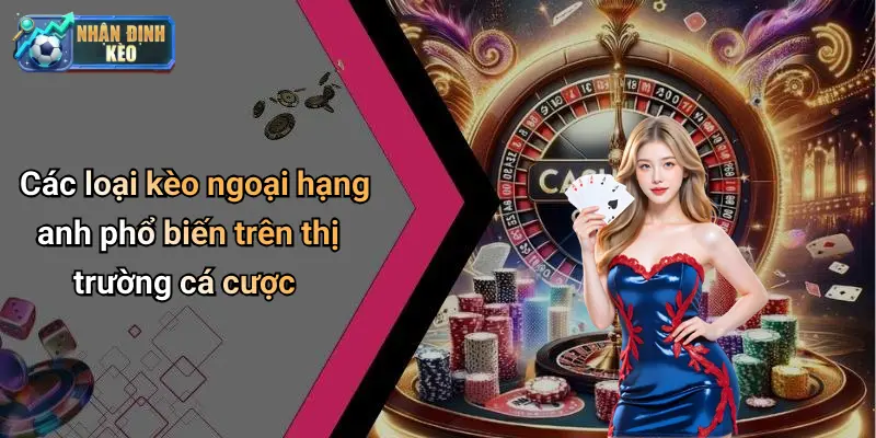 Các loại kèo ngoại hạng anh phổ biến trên thị trường cá cược