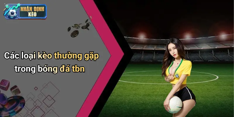 Các loại kèo thường gặp trong bóng đá tbn