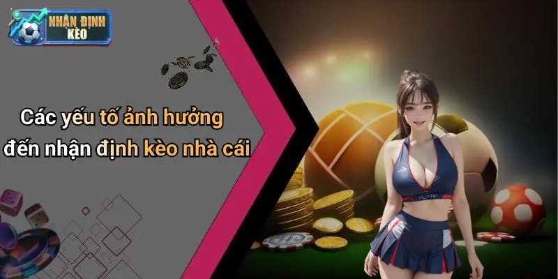 Các yếu tố ảnh hưởng đến nhận định kèo nhà cái