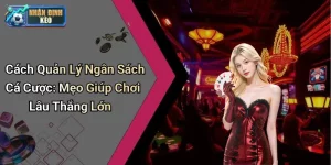 Cách Quản Lý Ngân Sách Cá Cược: Mẹo Giúp Chơi Lâu Thắng Lớn