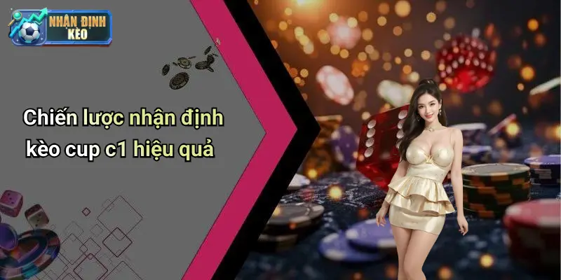 Chiến lược nhận định kèo cup c1 hiệu quả