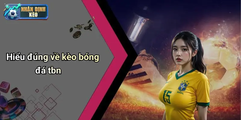 Hiểu đúng về kèo bóng đá tbn