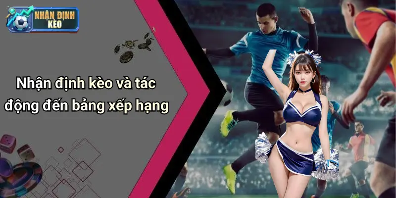 Nhận định kèo và tác động đến bảng xếp hạng