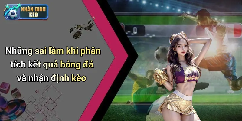 Những sai lầm khi phân tích kết quả bóng đá và nhận định kèo