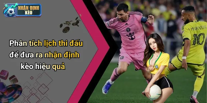 Phân tích lịch thi đấu để đưa ra nhận định kèo hiệu quả