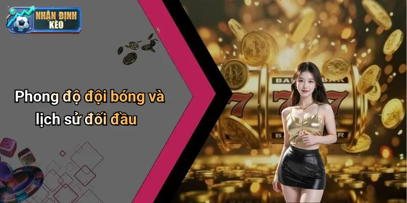 Phong độ đội bóng và lịch sử đối đầu