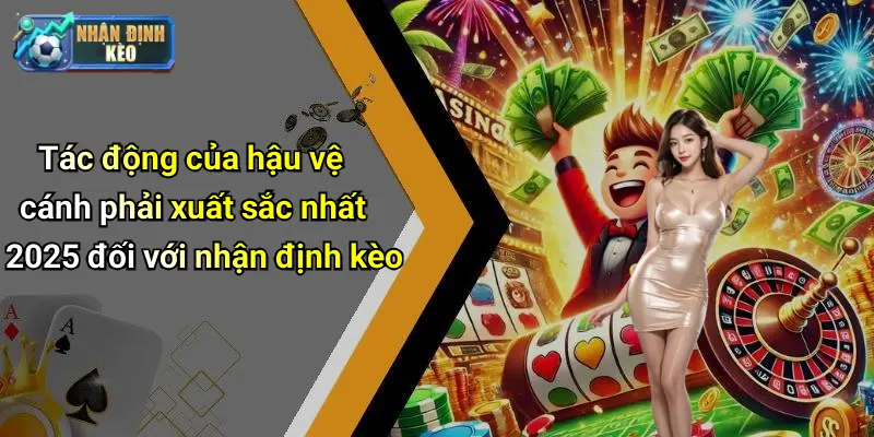 Tác động của hậu vệ cánh phải xuất sắc nhất 2025 đối với nhận định kèo