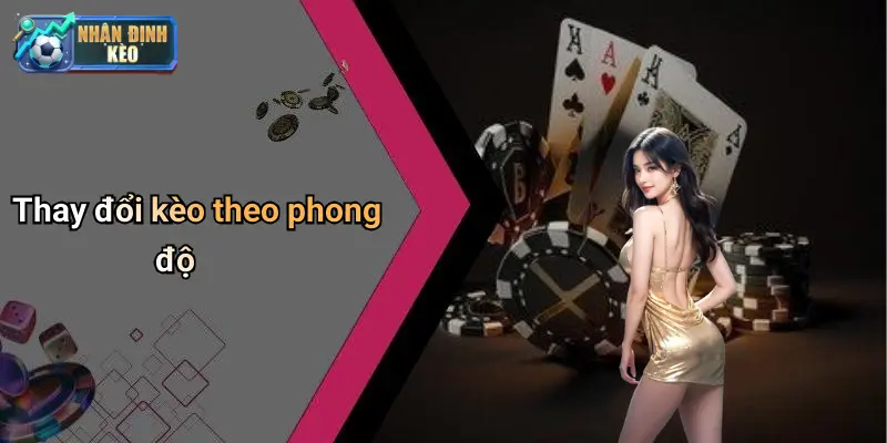 Thay đổi kèo theo phong độ