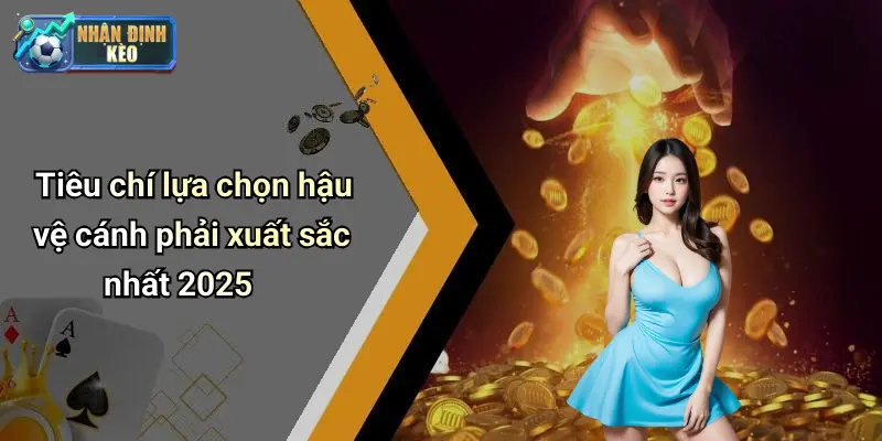 Tiêu chí lựa chọn hậu vệ cánh phải xuất sắc nhất 2025