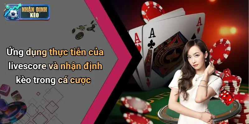 Ứng dụng thực tiễn của livescore và nhận định kèo trong cá cược