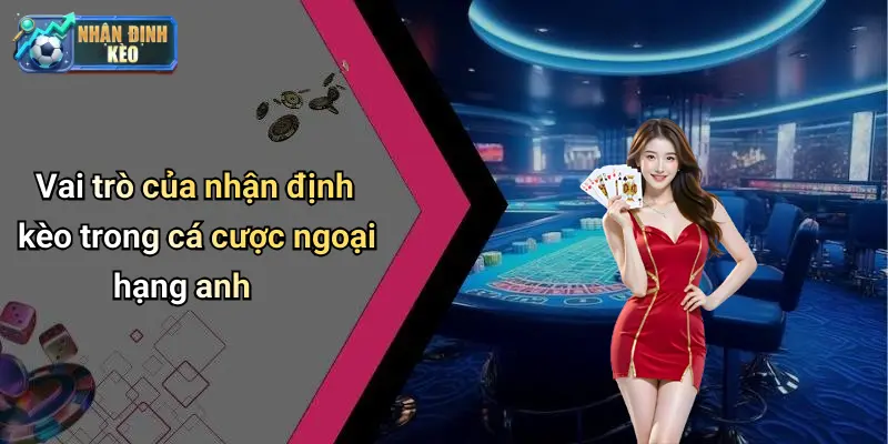 Vai trò của nhận định kèo trong cá cược ngoại hạng anh