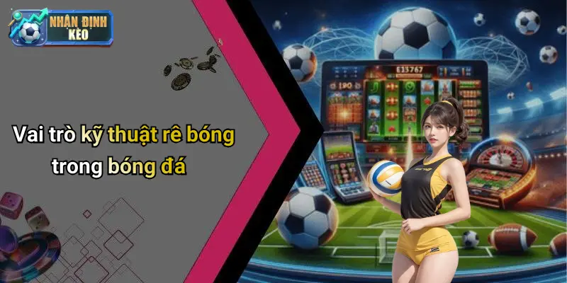 Vai trò kỹ thuật rê bóng trong bóng đá