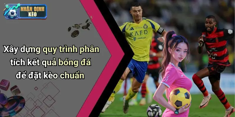 Xây dựng quy trình phân tích kết quả bóng đá để đặt kèo chuẩn