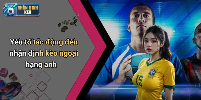 Yếu tố tác động đến nhận định kèo ngoại hạng anh