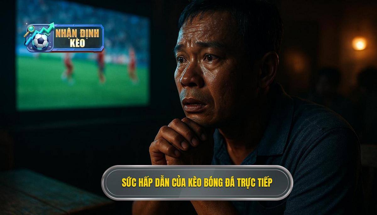 Bản chất và sức hút mãnh liệt của kèo live bóng đá