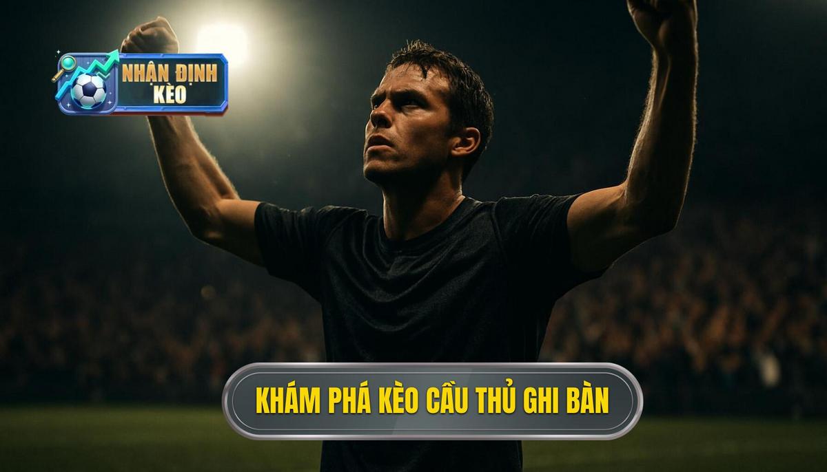 Hiểu sâu về bản chất của kèo cầu thủ ghi bàn trong cá cược hiện đại