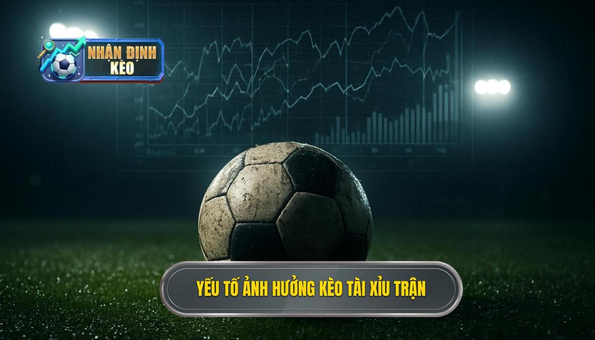 Phân tích các yếu tố ảnh hưởng đến kèo tài xỉu cả trận