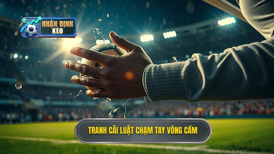 1. Tranh cãi luật chạm tay vòng cấm