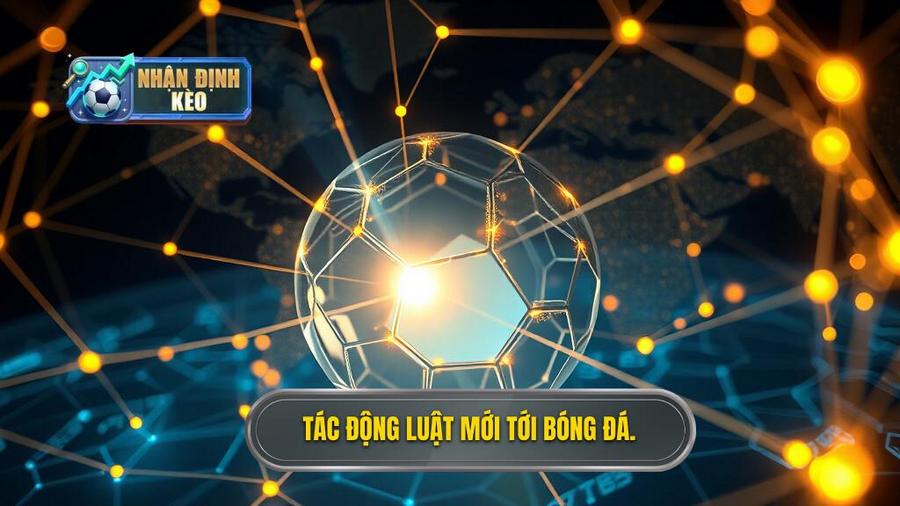 3. Tác động luật mới tới bóng đá.