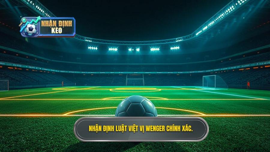 Nhận định luật việt vị Wenger chính xác.