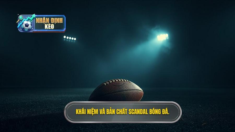 1. Định nghĩa và bản chất của scandal bóng đá1. Định nghĩa và bản chất của scandal bóng đá