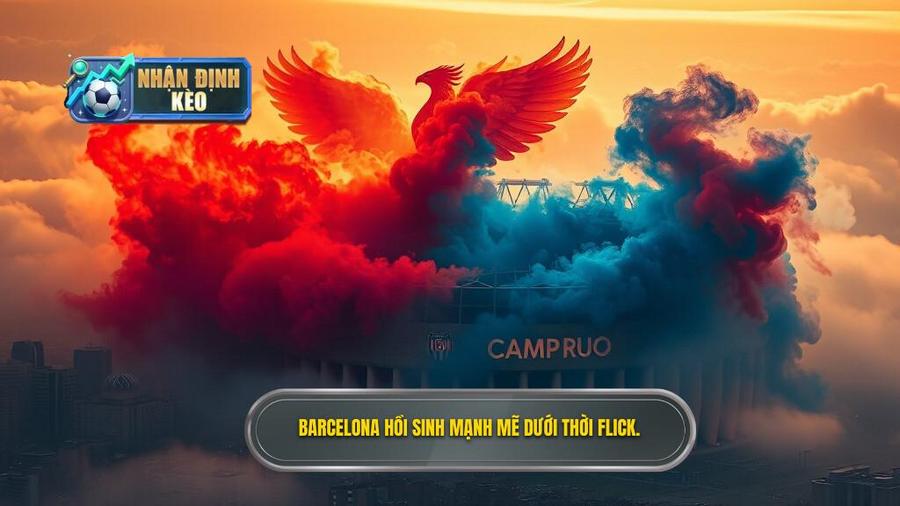 1. Barcelona hồi sinh mạnh mẽ dưới thời Flick.