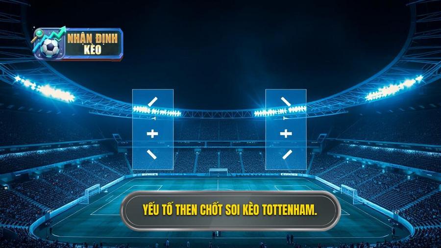 2. Yếu tố then chốt soi kèo Tottenham.