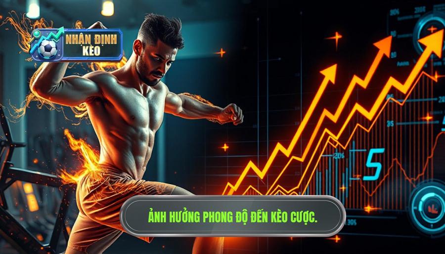 Tác động của phong độ đến các loại kèo phổ biến