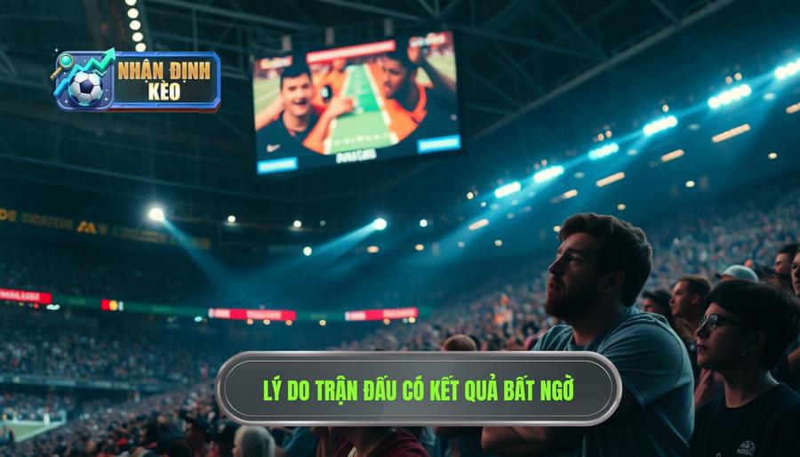 Tại sao trận đấu lại xuất hiện kết quả bất ngờ?