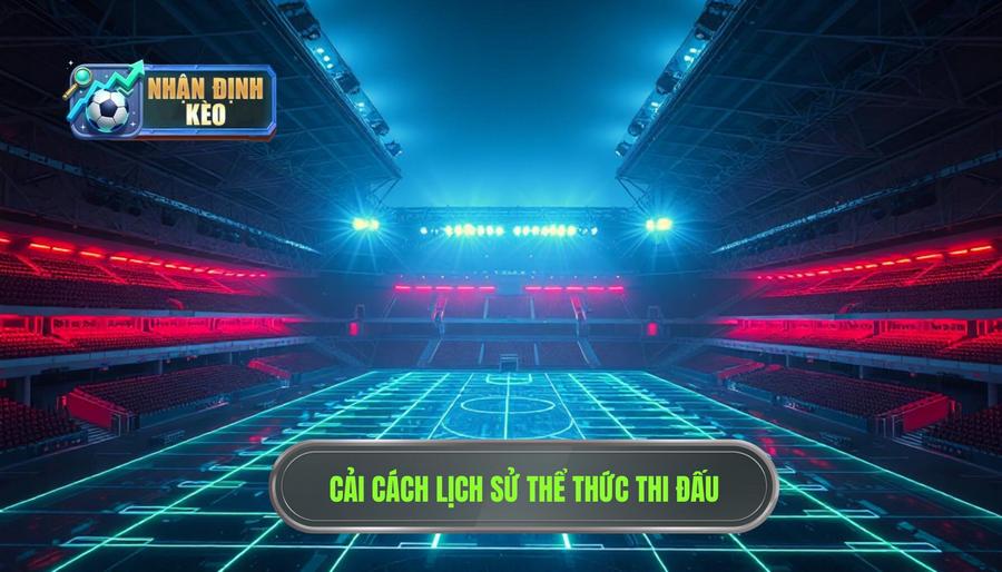 Sự thay đổi mang tính lịch sử về thể thức thi đấu Sự thay đổi mang tính lịch sử về thể thức thi đấu