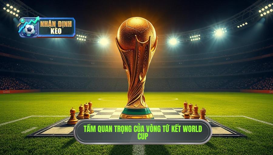 1. Ý nghĩa chiến lược của vòng tứ kết World Cup 1. Ý nghĩa chiến lược của vòng tứ kết World Cup